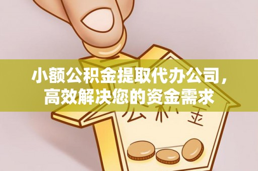 喀喇沁旗小额公积金提取代办公司，高效解决您的资金需求