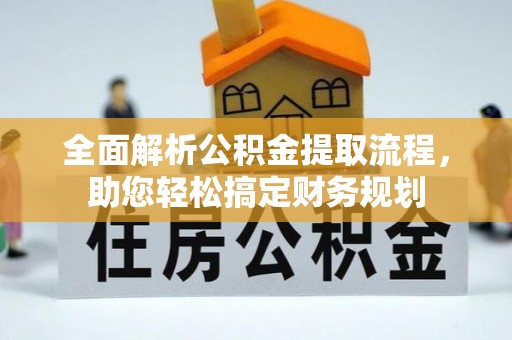 喀喇沁旗全面解析公积金提取流程，助您轻松搞定财务规划