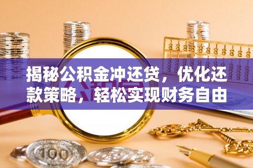 喀喇沁旗揭秘公积金冲还贷，优化还款策略，轻松实现财务自由